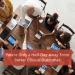 You're Only a Half-Day Away From Better Clinical Outcomes