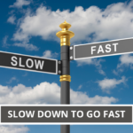 Slow Down To Go Fast