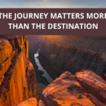 The Journey Matters More Than The Destination