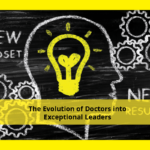 Shifting Mindsets: The Evolution of Doctors into Exceptional Leaders