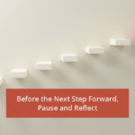 Before the Next Step Forward, Pause and Reflect