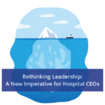 Rethinking Leadership: A New Imperative for Hospital CEOs